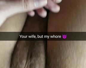 She is your wife, but my dirty whore and fucktoy!